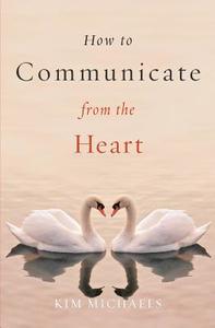 How to Communicate from the Heart di Kim Michaels edito da MORE TO LIFE PUB