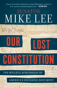 Our Lost Constitution: The Willful Subversion of America's Founding Document di Mike Lee edito da SENTINEL
