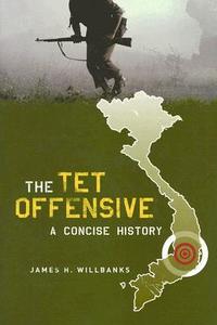 The Tet Offensive - A Concise History di James H. Willbanks edito da Columbia University Press
