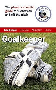 Master the Game: Goalkeeper di Andrew Allen, Paul Broadbent edito da TEACH YOURSELF