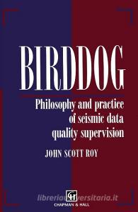 Birddog: Philosophy and Practice of Seismic Data Qualitysupervision di J. S. Roy, John Scott Roy edito da SPRINGER NATURE