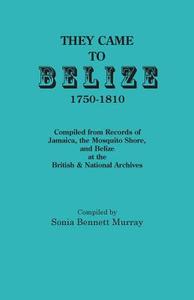 They Came to Belize, 1750-1810.: Compiled from Records of Jamaica, the Mosquito Shore, and Belize at the British & Beliz edito da BENTLEY ENTERPRISES
