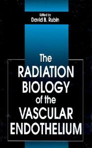 The Radiation Biology of the Vascular Endothelium di David B. Rubin edito da CRC Press