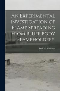 An Experimental Investigation of Flame Spreading From Bluff Body Flameholders. di Dick W. Thurston edito da LIGHTNING SOURCE INC