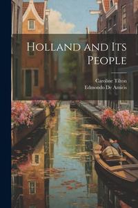 Holland and its People di Edmondo de Amicis, Caroline Tilton edito da LEGARE STREET PR