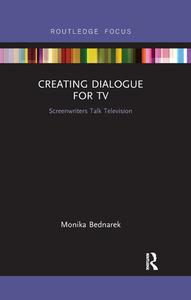 Creating Dialogue For TV di Monika Bednarek edito da Taylor & Francis Ltd