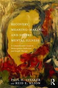 Recovery, Meaning-Making, and Severe Mental Illness di Paul H. (Indiana University School of Medicine Lysaker, Reid E. (MERIT Institute Klion edito da Taylor & Francis Ltd