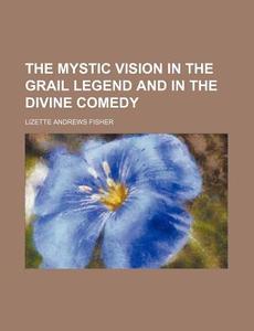 The Mystic Vision In The Grail Legend And In The Divine Comedy (volume 20) di Lizette Andrews Fisher edito da General Books Llc