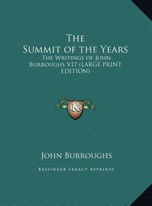 The Summit of the Years: The Writings of John Burroughs V17 (Large Print Edition) di John Burroughs edito da Kessinger Publishing