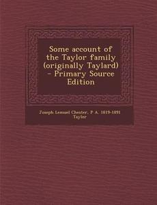 Some Account of the Taylor Family (Originally Taylard) di Joseph Lemuel Chester, P. a. 1819-1891 Taylor edito da Nabu Press