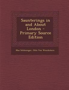 Saunterings in and about London - Primary Source Edition di Max Schlesinger, Otto Von Wenckstern edito da Nabu Press