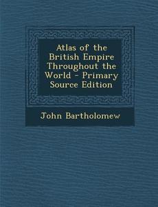 Atlas of the British Empire Throughout the World di John Bartholomew edito da Nabu Press