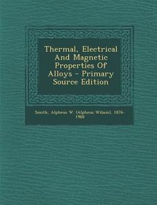 Thermal, Electrical and Magnetic Properties of Alloys - Primary Source Edition edito da Nabu Press
