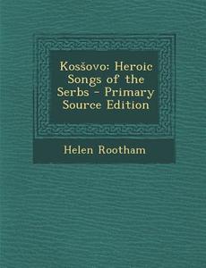 Kos Ovo: Heroic Songs of the Serbs di Helen Rootham edito da Nabu Press