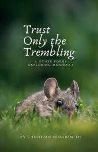 Trust Only the Trembling di Christian Skoorsmith edito da Lulu.com