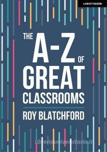 The A-Z of Great Classrooms di Roy Blatchford edito da Hodder Education Group