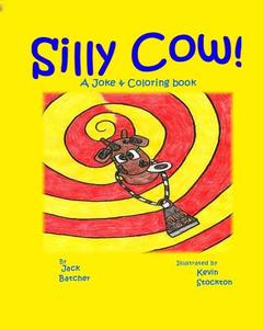 Silly Cow!: Joke & Coloring Book di Jack Batcher, Kevin Stockton edito da Createspace