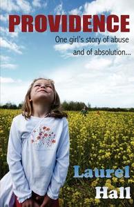 Providence: One Girl's Story of Abuse and of Absolution di Laurel Hall edito da Createspace