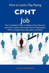How to Land a Top-Paying Cpht Job: Your Complete Guide to Opportunities, Resumes and Cover Letters, Interviews, Salaries, Promotions, What to Expect f edito da Tebbo