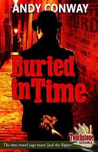 Buried in Time (Touchstone Season 2): The Time Travel Saga Meets Jack the Ripper... di Andy Conway edito da Createspace