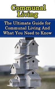 Communal Living: The Ultimate Guide for Communal Living and What You Need to Know di Julian Hulse edito da Createspace
