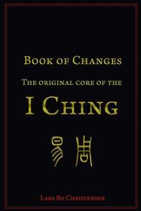 Book of Changes - The Original Core of the I Ching di Lars Bo Christensen edito da Createspace