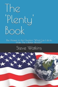 The 'Plenty' Book: The Answer to the Question "What Can I do to Make This a Better World?" di Steve Watkins edito da R R BOWKER LLC