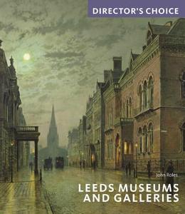 Leeds Museums and Galleries di John Roles edito da Scala Publishers Ltd
