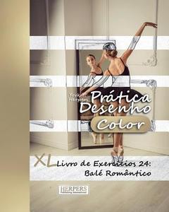 Pratica Desenho [Color] - XL Livro de Exercicios 24: Bale Romantico di York P. Herpers edito da Createspace Independent Publishing Platform