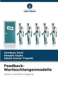 Feedback-Warteschlangenmodelle di Vandana Saini, Deepak Gupta, Adesh Kumar Tripathi edito da Verlag Unser Wissen