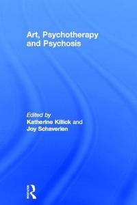 Art, Psychotherapy and Psychosis di Katherine Killick edito da Routledge