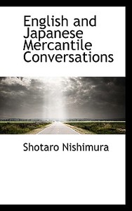 English And Japanese Mercantile Conversations di Shotaro Nishimura edito da Bibliolife