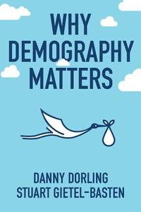 Why Demography Matters di Danny Dorling, Stuart Gietel-Basten edito da Polity Press