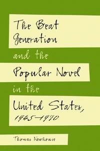 Newhouse, T:  The Beat Generation and the Popular Novel in t di Thomas Newhouse edito da McFarland