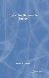 Explaining Renewable Energy di Elaine A. Moore edito da Taylor & Francis Ltd
