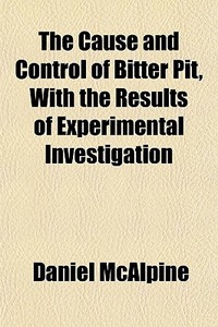 The Cause And Control Of Bitter Pit, Wit di Daniel Mcalpine edito da General Books