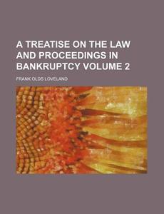 A Treatise on the Law and Proceedings in Bankruptcy Volume 2 di Frank Olds Loveland edito da Rarebooksclub.com