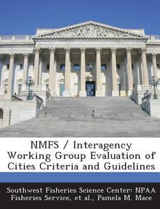 Nmfs / Interagency Working Group Evaluation Of Cities Criteria And Guidelines di Pamela M Mace, Et Al edito da Bibliogov