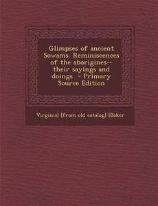 Glimpses of Ancient Sowams. Reminiscences of the Aborigines--Their Sayings and Doings di Virginia] [from old catalog] [Baker edito da Nabu Press