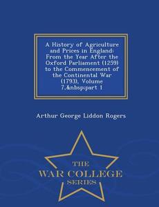 A History Of Agriculture And Prices In England di Arthur George Liddon Rogers edito da War College Series