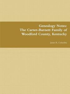 The Carter-Barnett Family of Woodford County, Kentucky di James R. Columbia edito da Lulu.com
