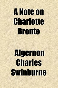 A Note On Charlotte Bronte di Algernon Charles Swinburne edito da Books Llc