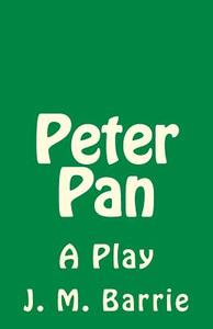 Peter Pan: A Play di James Matthew Barrie edito da Createspace Independent Publishing Platform