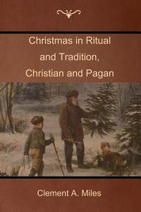 Christmas in Ritual and Tradition, Christian and Pagan di Clement A. Miles edito da IndoEuropeanPublishing.com