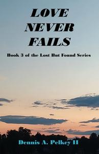Love Never Fails - Book 3 of the Lost But Found Series di Dennis A. Pelkey edito da E BOOKTIME LLC