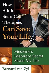 How Adult Stem Cell Therapies Can Save Your Life di Bernard van Zyl edito da iUniverse