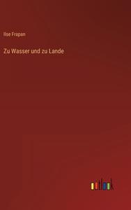 Zu Wasser und zu Lande di Ilse Frapan edito da Outlook Verlag
