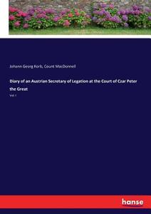 Diary of an Austrian Secretary of Legation at the Court of Czar Peter the Great di Johann Georg Korb, Count Macdonnell edito da hansebooks