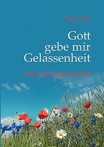 Gott Gebe Mir Gelassenheit di Maja Kelz edito da Books on Demand