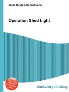 Operation Shed Light di Jesse Russell, Ronald Cohn edito da Book On Demand Ltd.